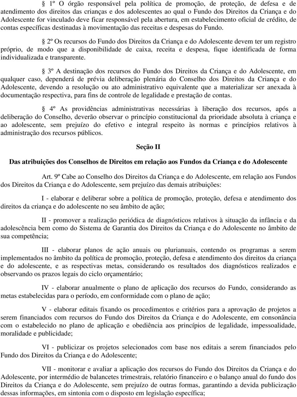 2º Os recursos do Fundo dos Direitos da Criança e do Adolescente devem ter um registro próprio, de modo que a disponibilidade de caixa, receita e despesa, fique identificada de forma individualizada