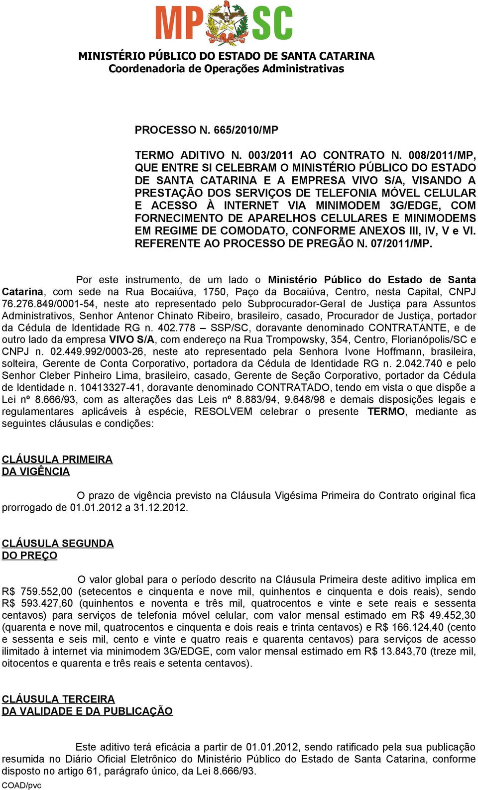 3G/EDGE, COM FORNECIMENTO APARELHOS CELULARES E MINIMOMS EM REGIME COMODATO, CONFORME ANEXOS III, IV, V e VI. REFERENTE AO PROCESSO PREGÃO N. 07/2011/MP.