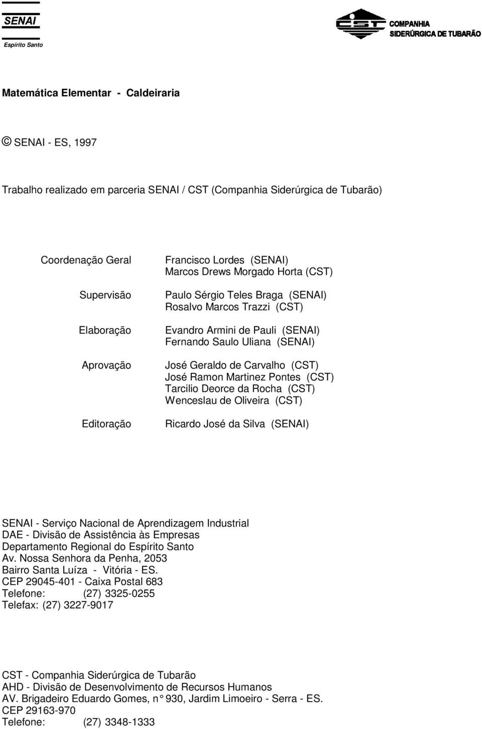 José Ramon Martinez Pontes (CST) Tarcilio Deorce da Rocha (CST) Wenceslau de Oliveira (CST) Ricardo José da Silva (SENI) SENI - Serviço Nacional de prendizagem Industrial DE - Divisão de ssistência