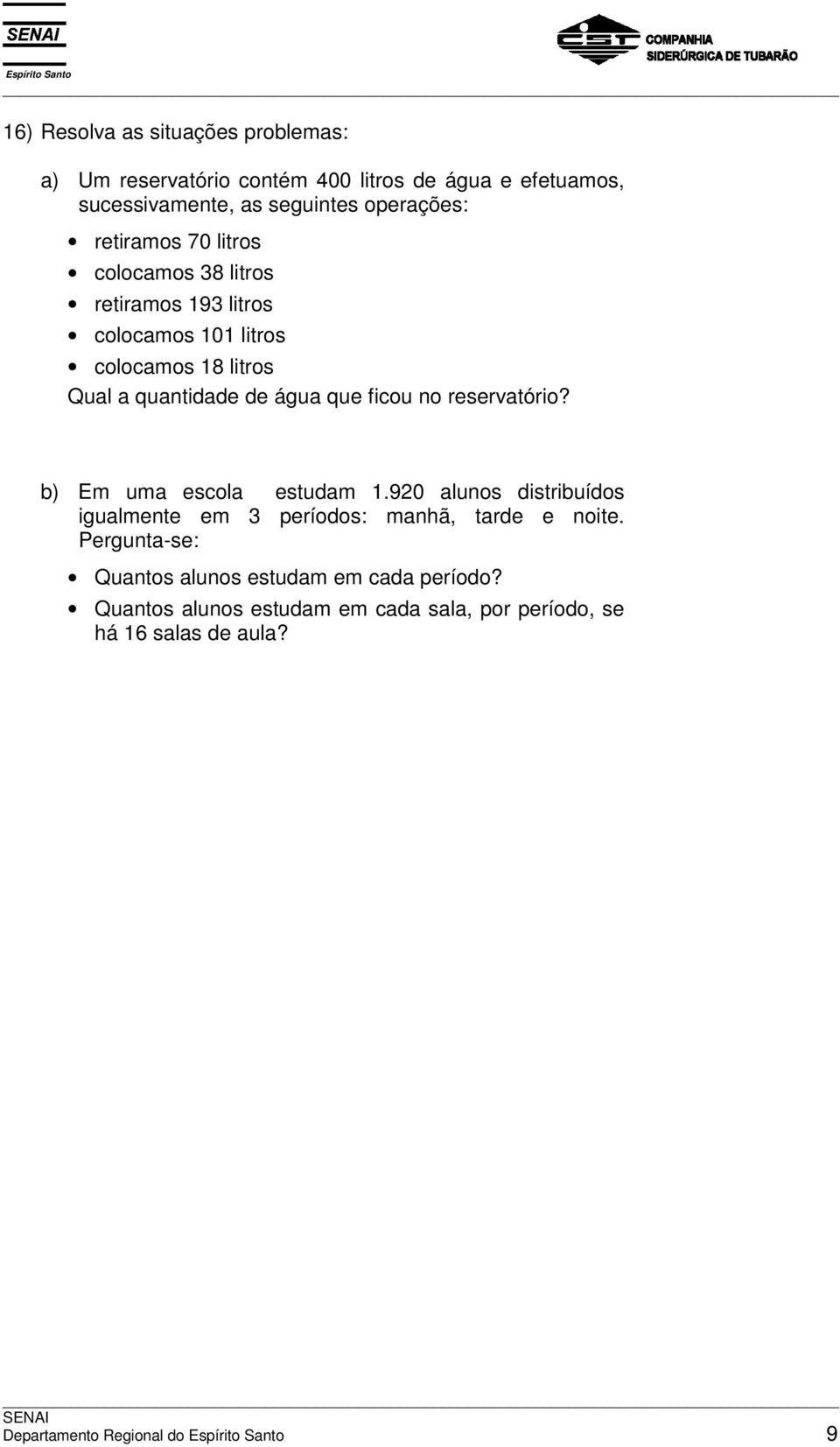 reservatório? b) Em uma escola estudam.90 alunos distribuídos igualmente em 3 períodos: manhã, tarde e noite.