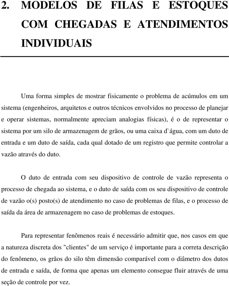 entrada e um duto de saída, cada qual dotado de um registro que permite controlar a vazão através do duto.