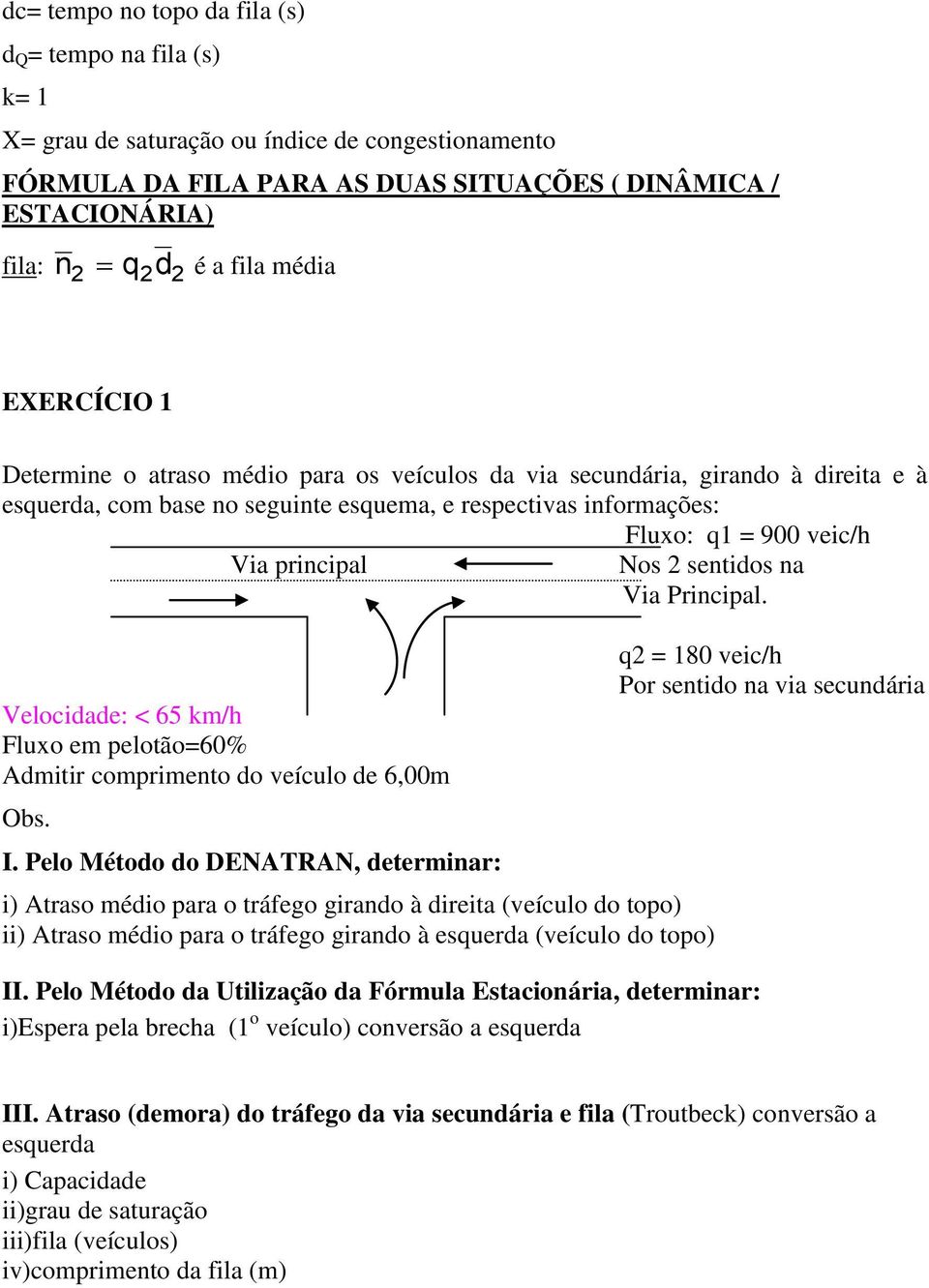 Vlocidad: < 65 km/h Fluxo m plotão=60% Admitir comprimnto do vículo d 6,00m Obs. I.