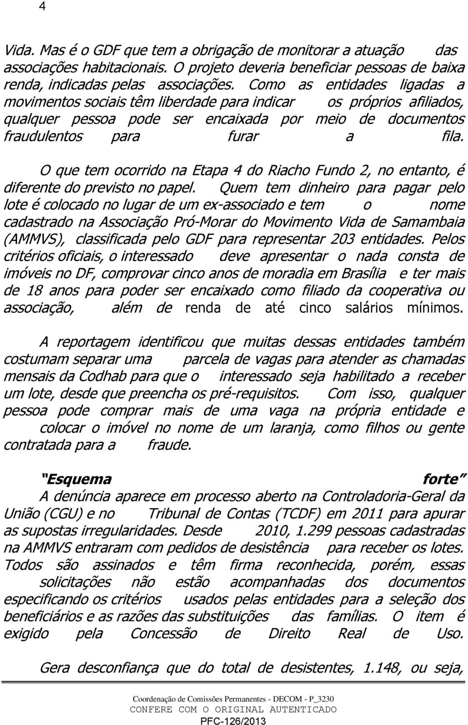 O que tem ocorrido na Etapa 4 do Riacho Fundo 2, no entanto, é diferente do previsto no papel.