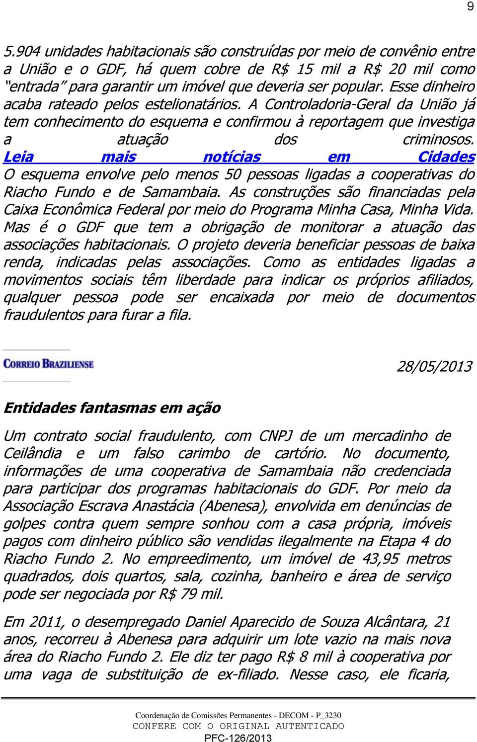 Leia mais notícias em Cidades O esquema envolve pelo menos 50 pessoas ligadas a cooperativas do Riacho Fundo e de Samambaia.