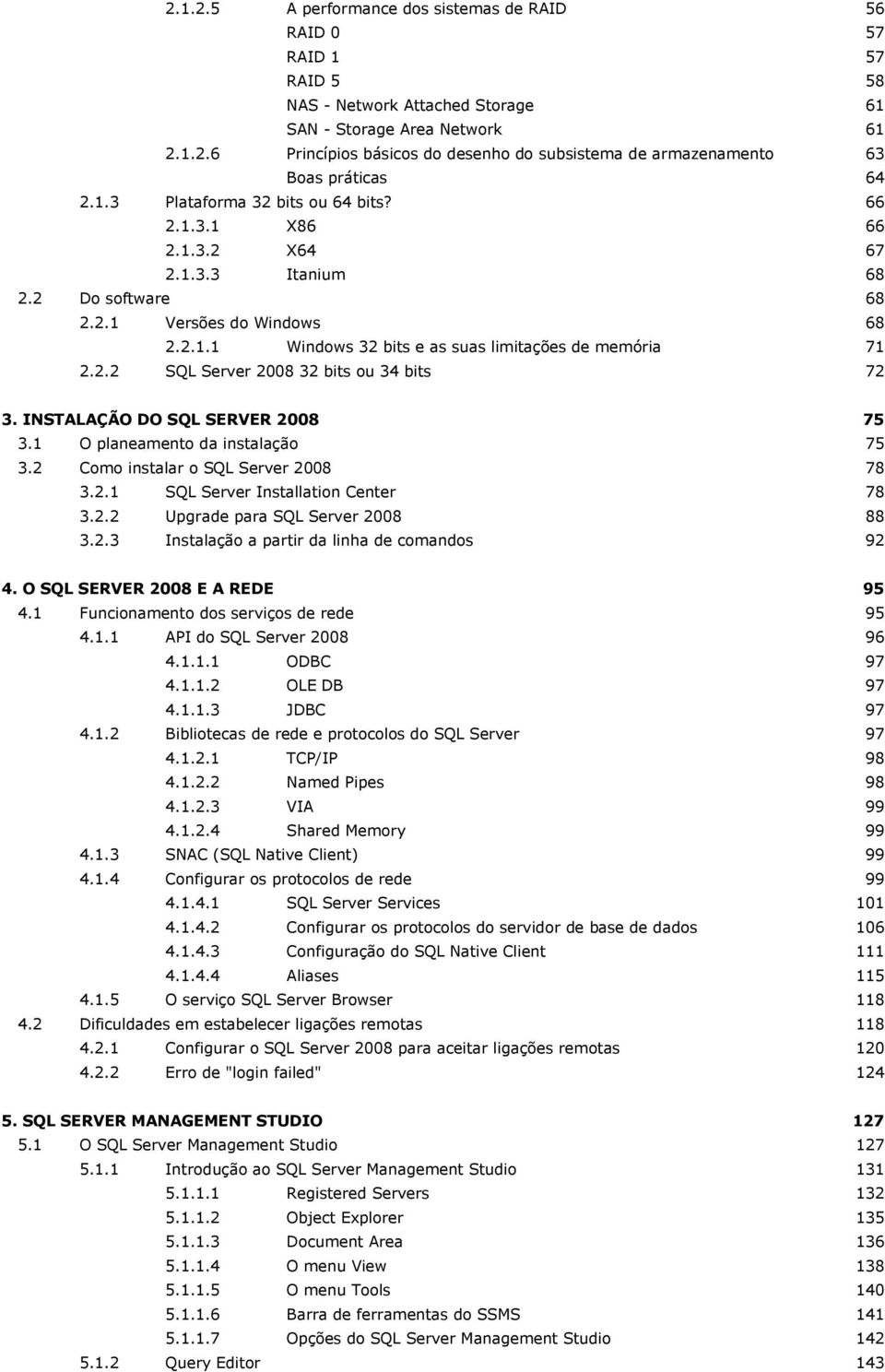 INSTALAÇÃO DO SQL SERVER 2008 75 3.1 O planeamento da instalação 75 3.2 Como instalar o SQL Server 2008 78 3.2.1 SQL Server Installation Center 78 3.2.2 Upgrade para SQL Server 2008 88 3.2.3 Instalação a partir da linha de comandos 92 4.