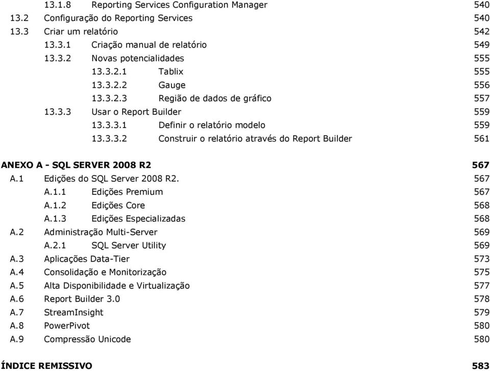 1 Edições do SQL Server 2008 R2. 567 A.1.1 Edições Premium 567 A.1.2 Edições Core 568 A.1.3 Edições Especializadas 568 A.2 Administração Multi-Server 569 A.2.1 SQL Server Utility 569 A.