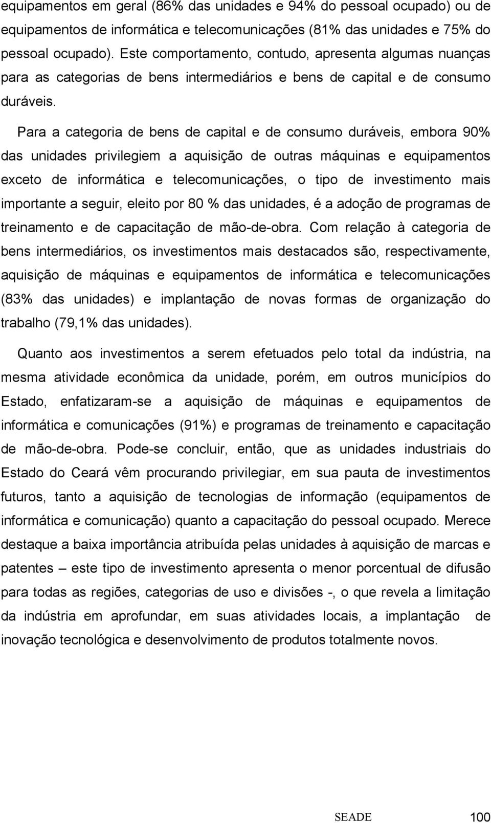 Para a categoria de bens de capital e de consumo duráveis, embora 90% das unidades privilegiem a aquisição de outras máquinas e equipamentos exceto de informática e telecomunicações, o tipo de