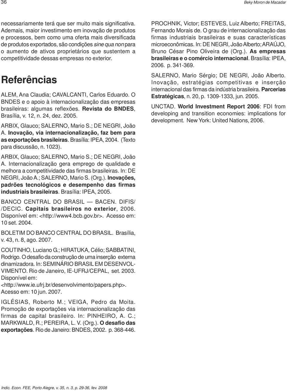 sustentem a competitividade dessas empresas no exterior. Referências ALEM, Ana Claudia; CAVALCANTI, Carlos Eduardo. O BNDES e o apoio à internacionalização das empresas brasileiras: algumas reflexões.