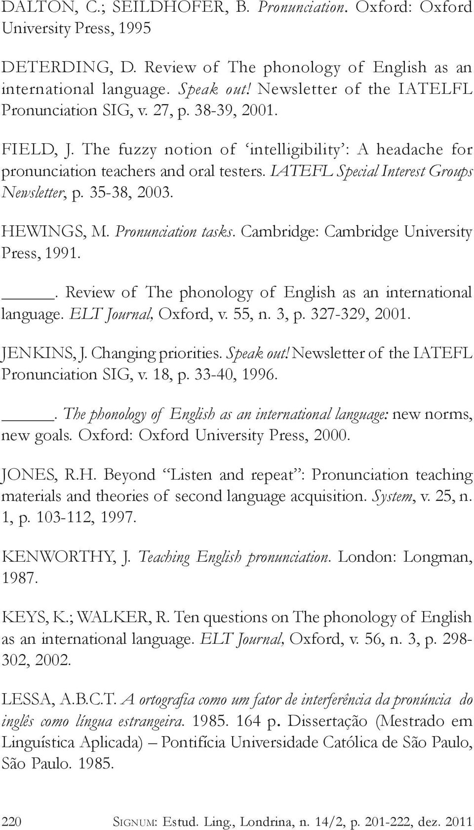 IATEFL Special Interest Groups Newsletter, p. 35-38, 2003. HEWINGS, M. Pronunciation tasks. Cambridge: Cambridge University Press, 1991.