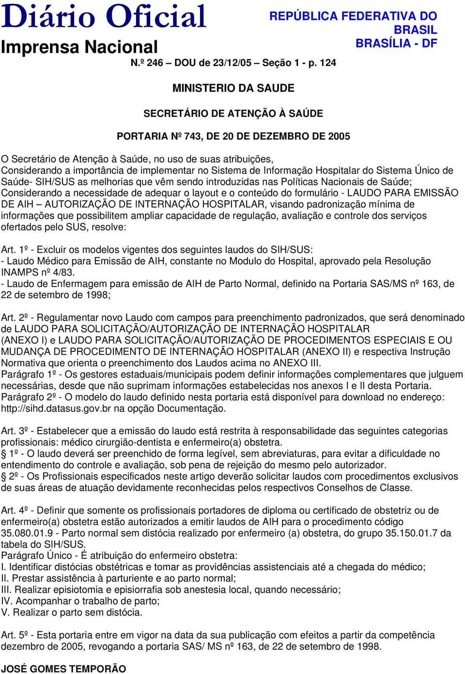 atribuições, Considerando a importância de implementar no Sistema de Informação Hospitalar do Sistema Único de Saúde- SIH/SUS as melhorias que vêm sendo introduzidas nas Políticas Nacionais de Saúde;