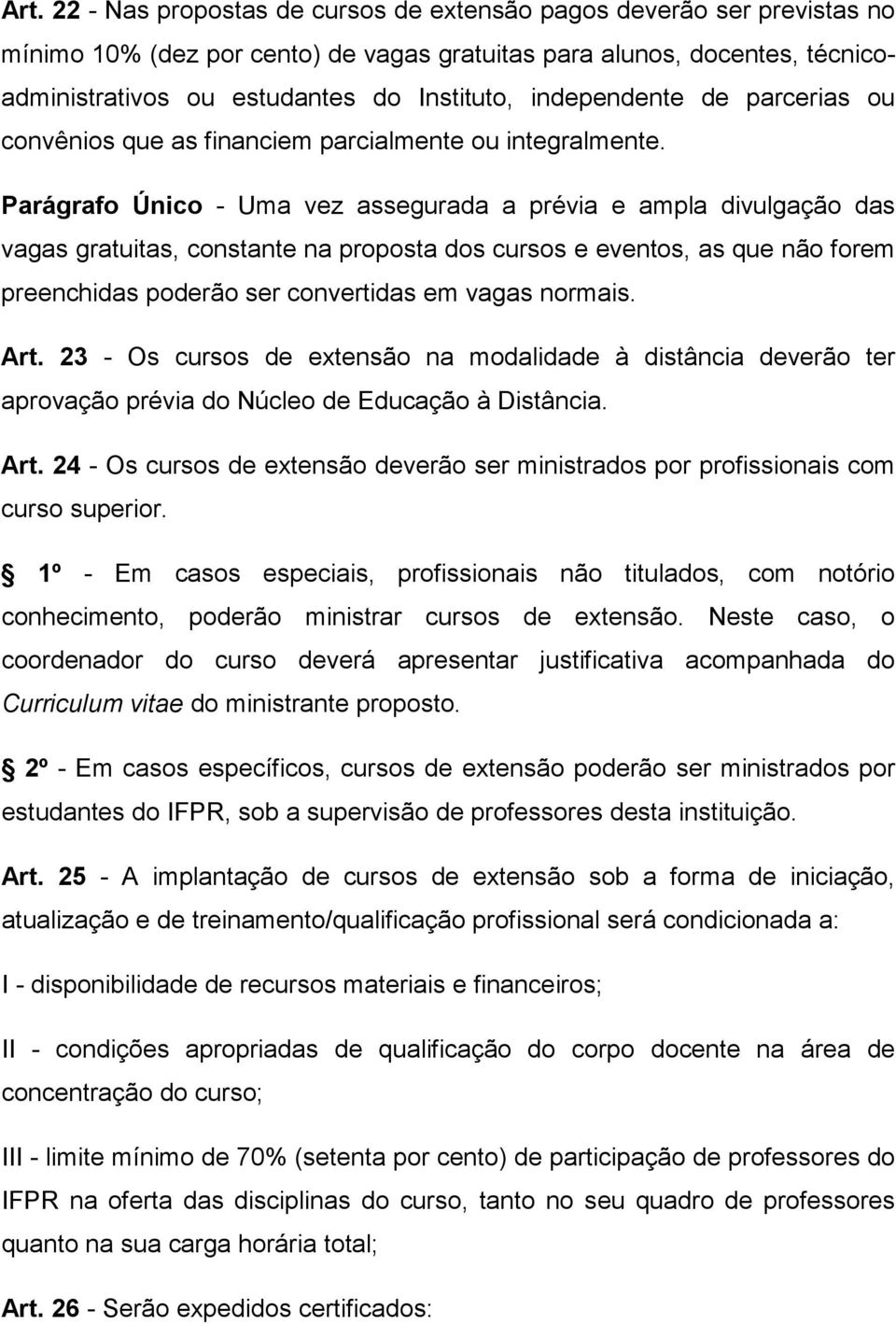 Parágrafo Único - Uma vez assegurada a prévia e ampla divulgação das vagas gratuitas, constante na proposta dos cursos e eventos, as que não forem preenchidas poderão ser convertidas em vagas normais.