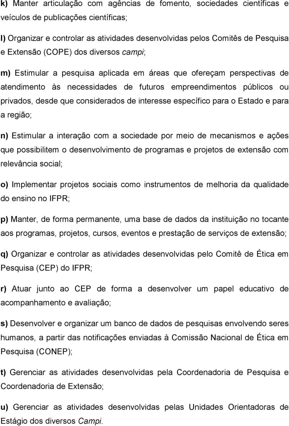 de interesse específico para o Estado e para a região; n) Estimular a interação com a sociedade por meio de mecanismos e ações que possibilitem o desenvolvimento de programas e projetos de extensão