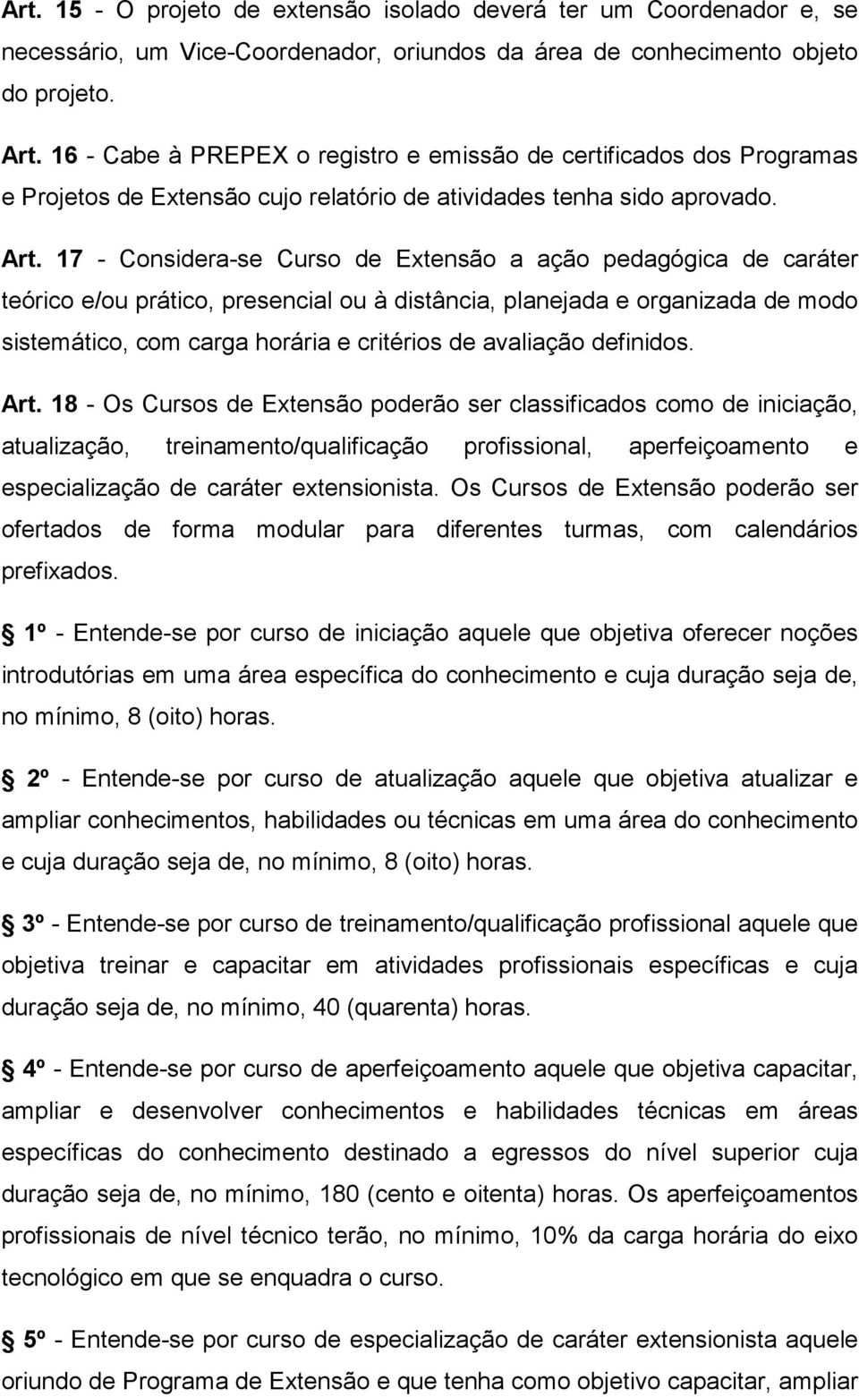 17 - Considera-se Curso de Extensão a ação pedagógica de caráter teórico e/ou prático, presencial ou à distância, planejada e organizada de modo sistemático, com carga horária e critérios de