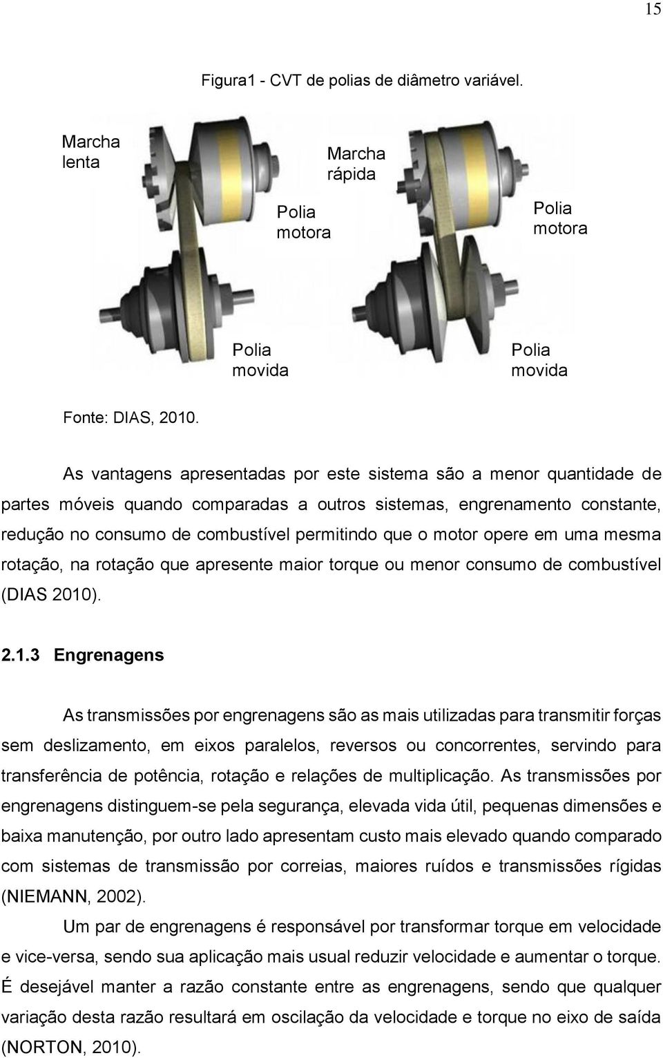 motor opere em uma mesma rotação, na rotação que apresente maior torque ou menor consumo de combustível (DIAS 2010