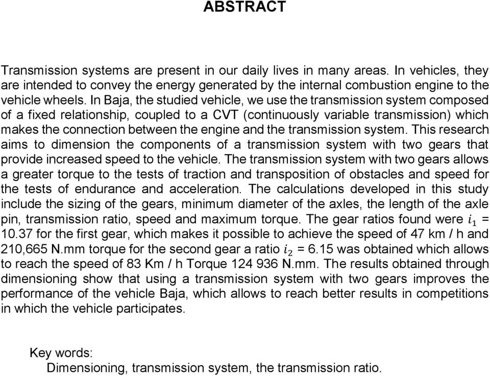 the transmission system. This research aims to dimension the components of a transmission system with two gears that provide increased speed to the vehicle.