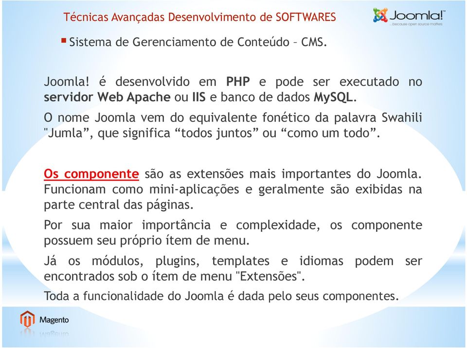 Os componente são as extensões mais importantes do Joomla. Funcionam como mini-aplicações e geralmente são exibidas na parte central das páginas.