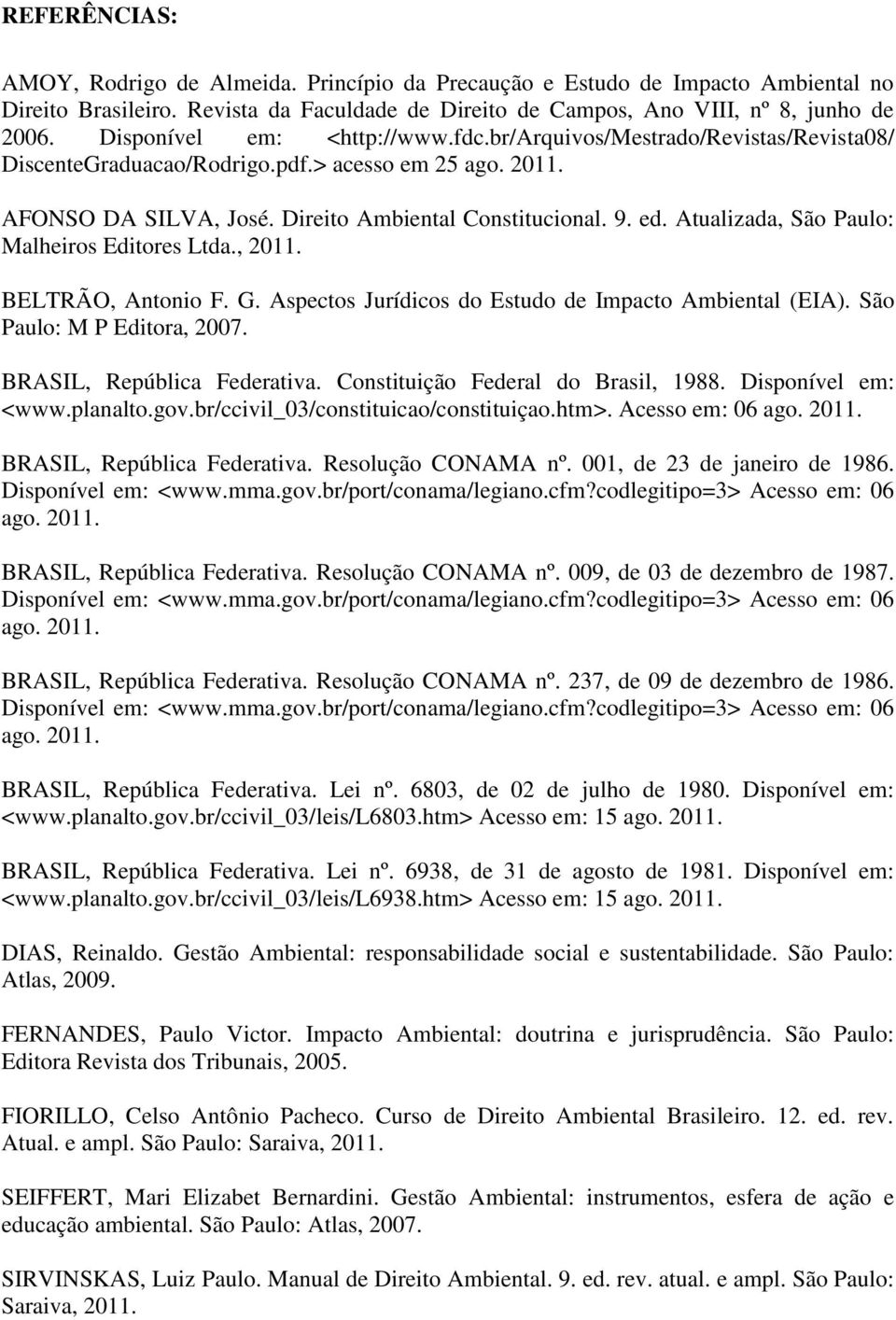 Atualizada, São Paulo: Malheiros Editores Ltda., 2011. BELTRÃO, Antonio F. G. Aspectos Jurídicos do Estudo de Impacto Ambiental (EIA). São Paulo: M P Editora, 2007. BRASIL, República Federativa.