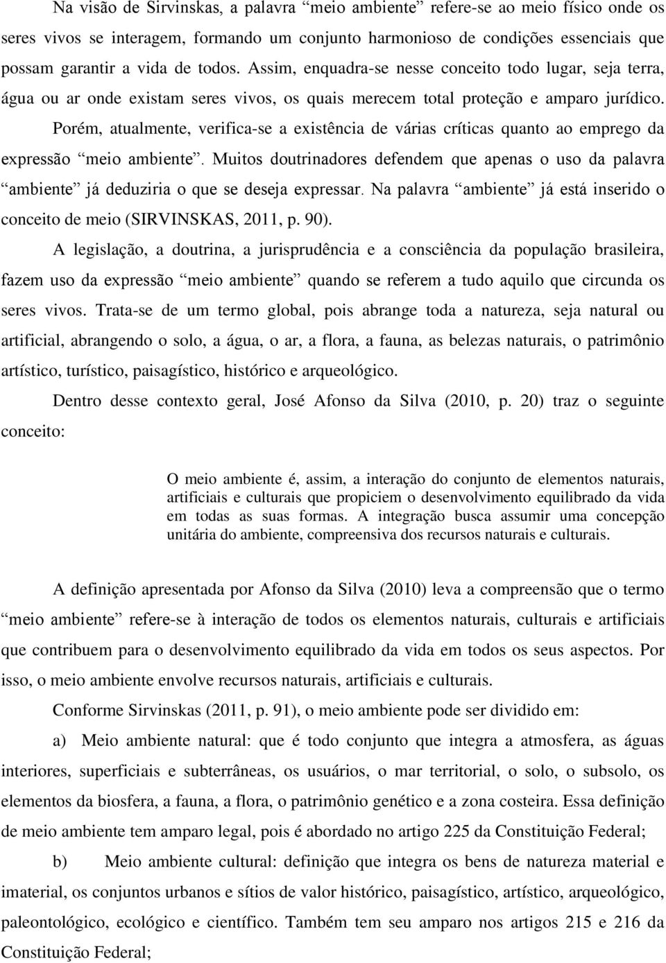 Porém, atualmente, verifica-se a existência de várias críticas quanto ao emprego da expressão meio ambiente.