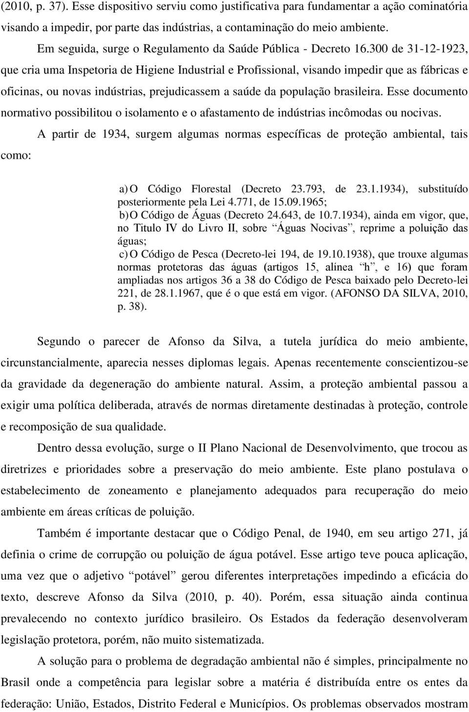 300 de 31-12-1923, que cria uma Inspetoria de Higiene Industrial e Profissional, visando impedir que as fábricas e oficinas, ou novas indústrias, prejudicassem a saúde da população brasileira.