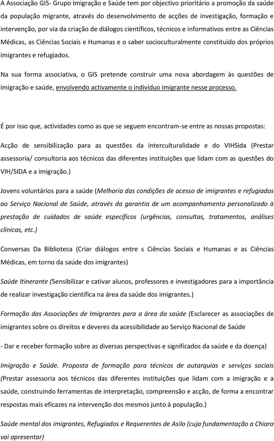 Na sua forma associativa, o GIS pretende construir uma nova abordagem às questões de imigração e saúde, envolvendo activamente o indivíduo imigrante nesse processo.