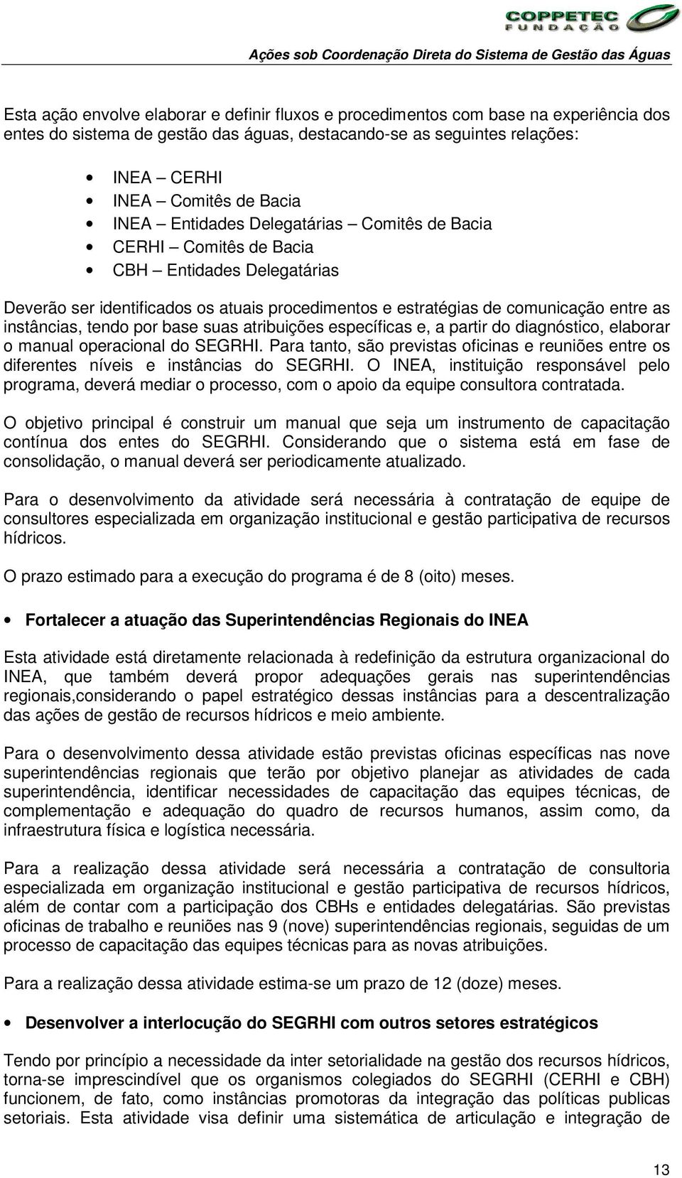 procedimentos e estratégias de comunicação entre as instâncias, tendo por base suas atribuições específicas e, a partir do diagnóstico, elaborar o manual operacional do SEGRHI.