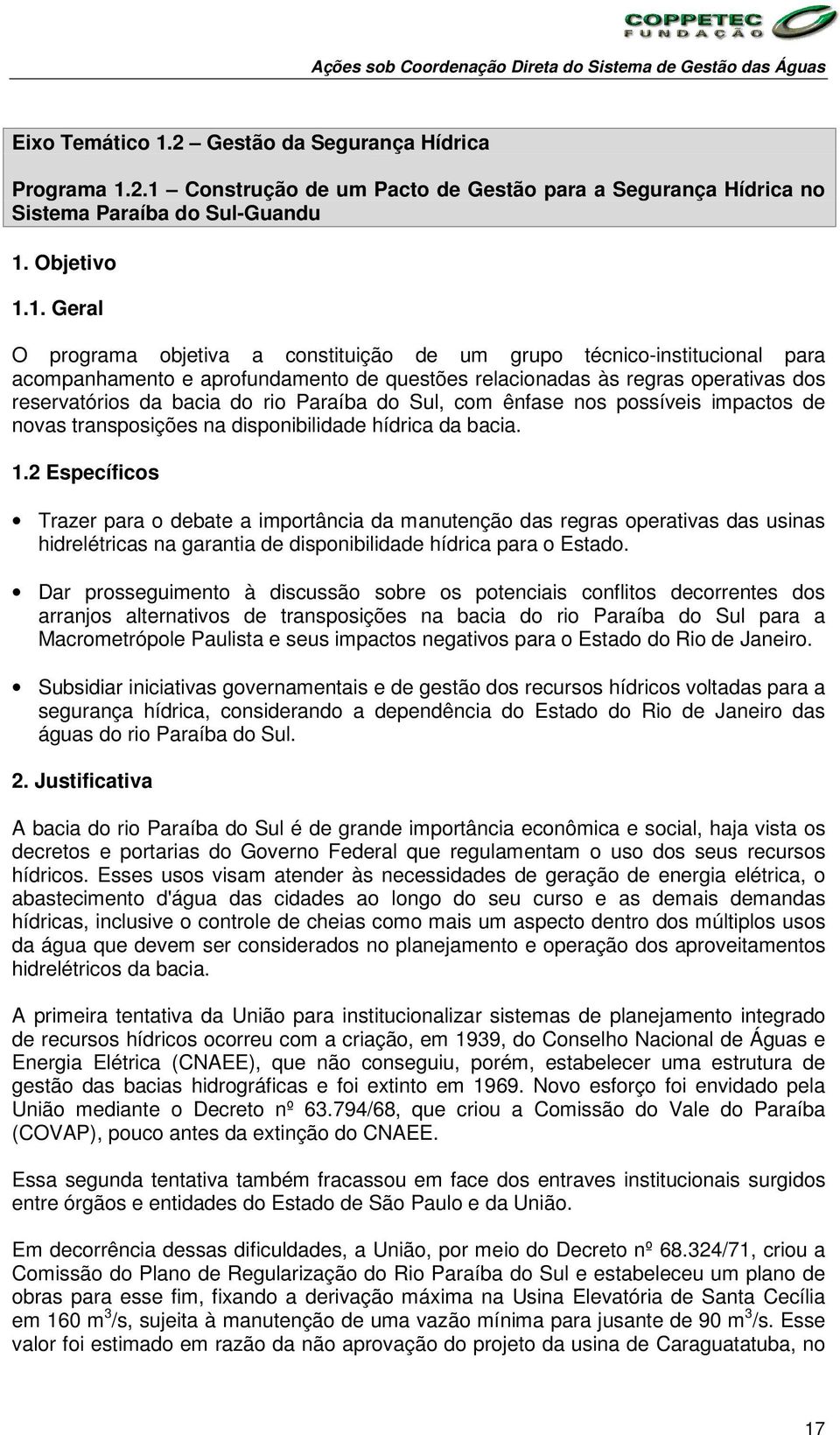 1. Geral O programa objetiva a constituição de um grupo técnicoinstitucional para acompanhamento e aprofundamento de questões relacionadas às regras operativas dos reservatórios da bacia do rio