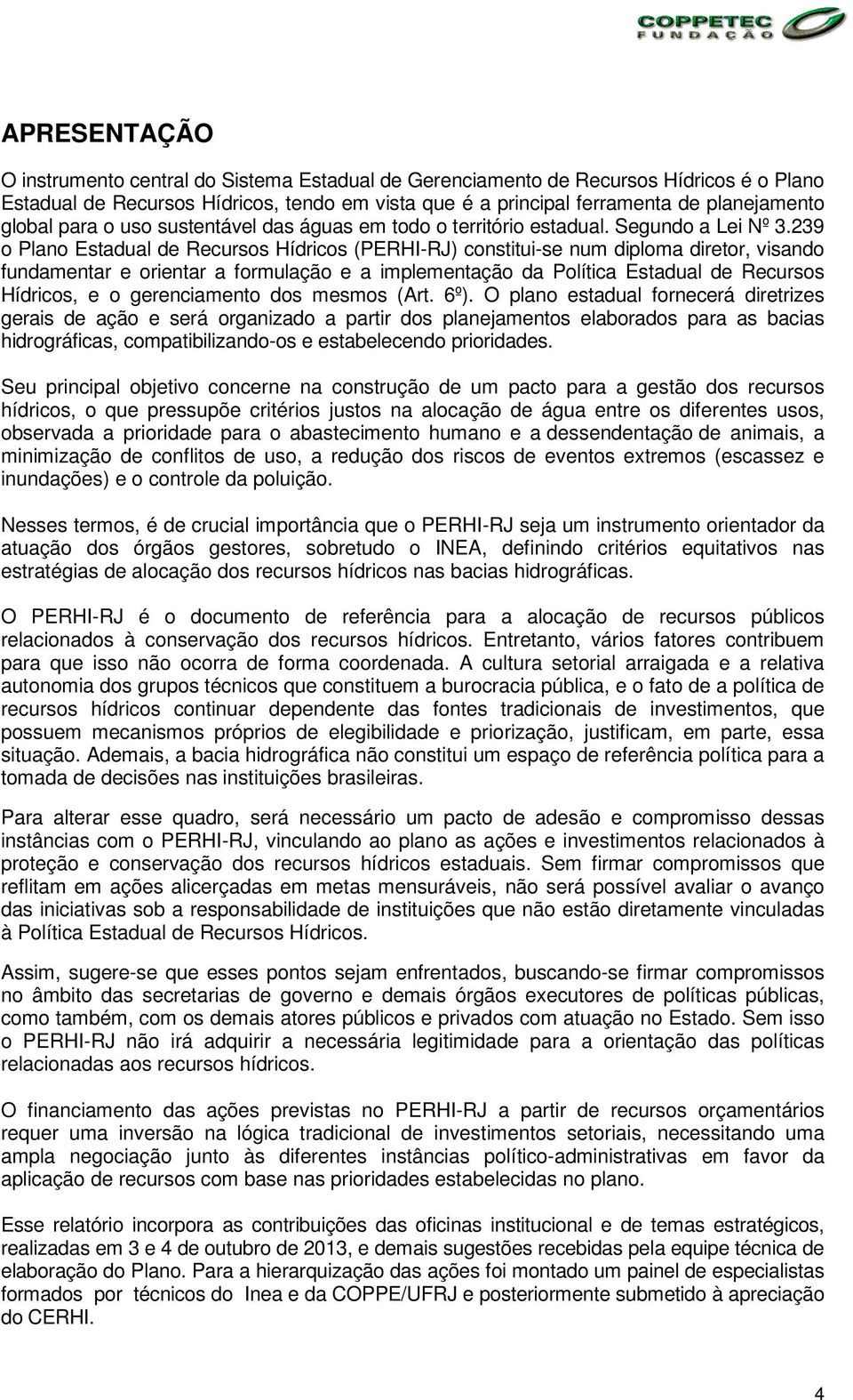 239 o Plano Estadual de Recursos Hídricos (PERHIRJ) constituise num diploma diretor, visando fundamentar e orientar a formulação e a implementação da Política Estadual de Recursos Hídricos, e o