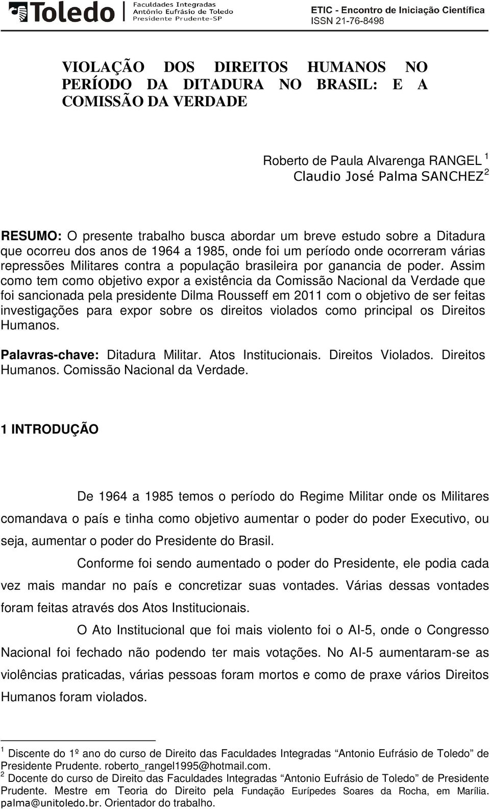 Assim como tem como objetivo expor a existência da Comissão Nacional da Verdade que foi sancionada pela presidente Dilma Rousseff em 2011 com o objetivo de ser feitas investigações para expor sobre