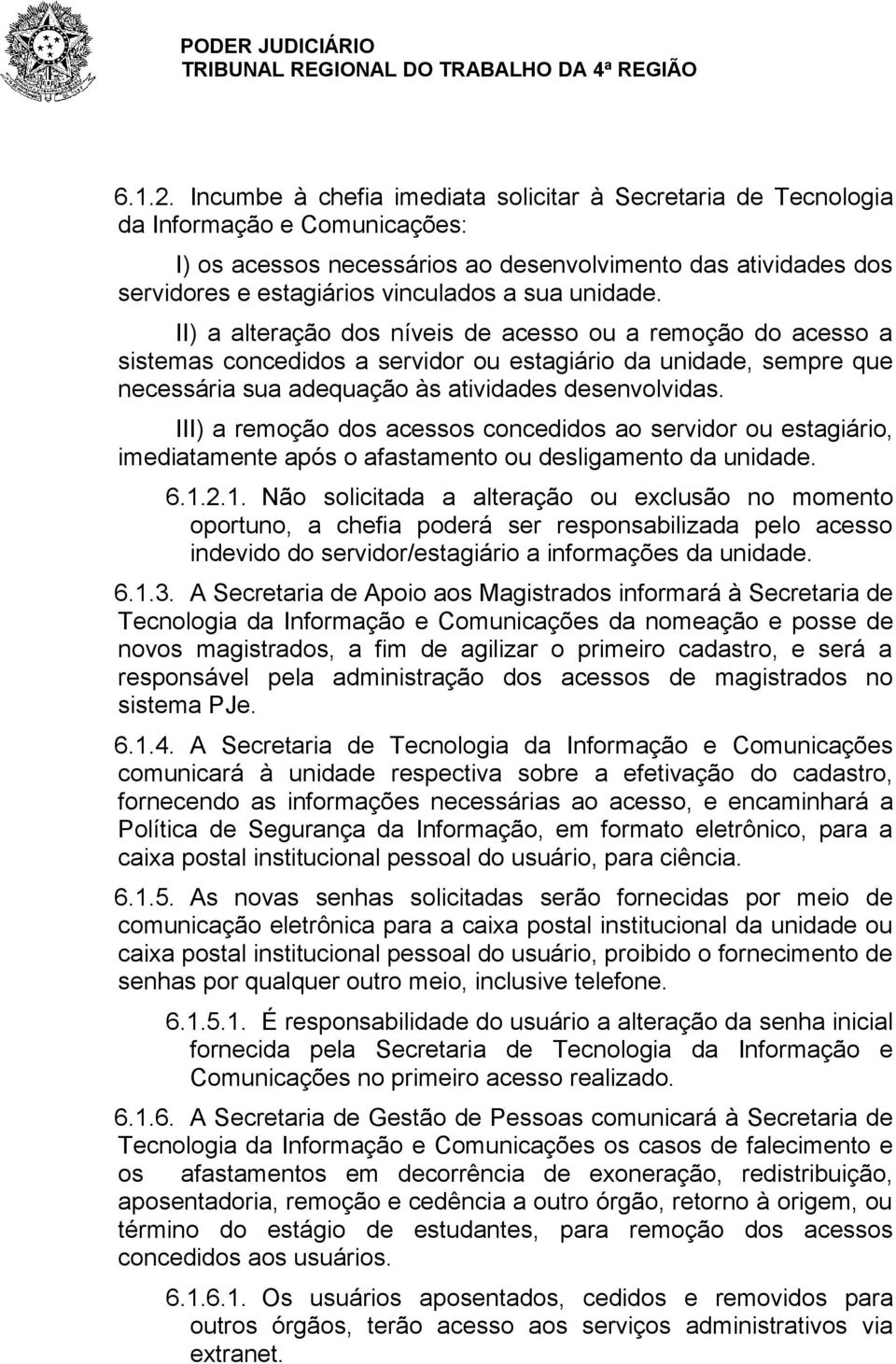 unidade. II) a alteração dos níveis de acesso ou a remoção do acesso a sistemas concedidos a servidor ou estagiário da unidade, sempre que necessária sua adequação às atividades desenvolvidas.