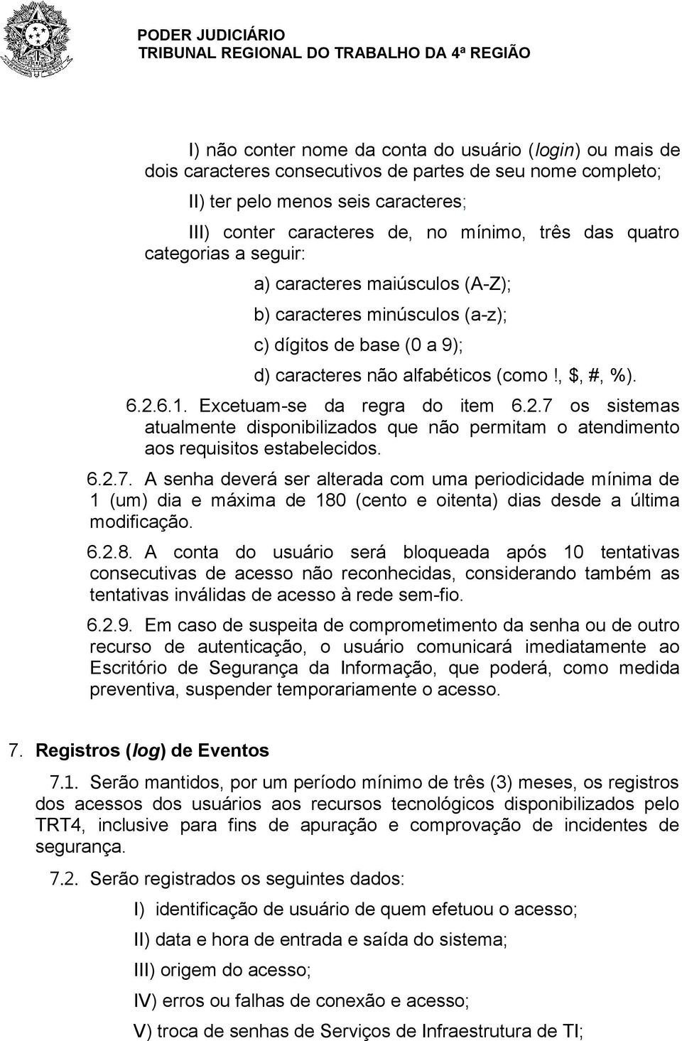 Excetuam-se da regra do item 6.2.7 os sistemas atualmente disponibilizados que não permitam o atendimento aos requisitos estabelecidos. 6.2.7. A senha deverá ser alterada com uma periodicidade mínima de 1 (um) dia e máxima de 180 (cento e oitenta) dias desde a última modificação.