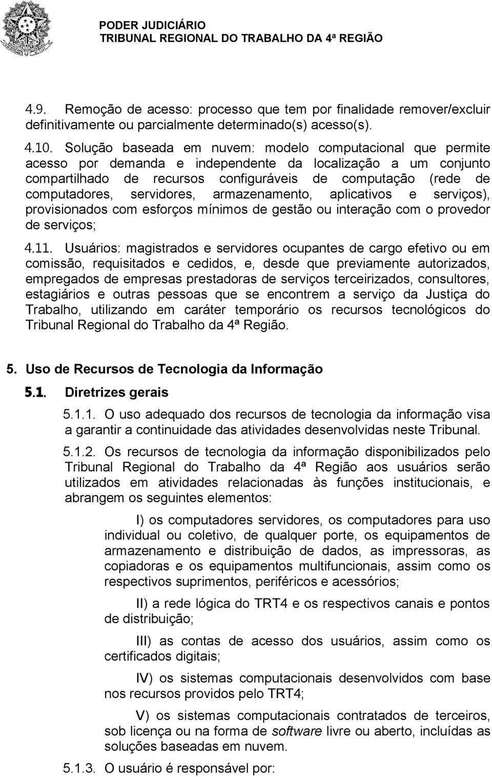 servidores, armazenamento, aplicativos e serviços), provisionados com esforços mínimos de gestão ou interação com o provedor de serviços; 4. 11.