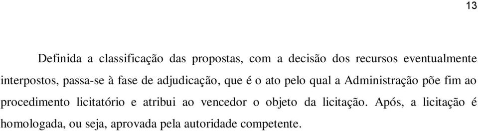 a Administração põe fim ao procedimento licitatório e atribui ao vencedor o