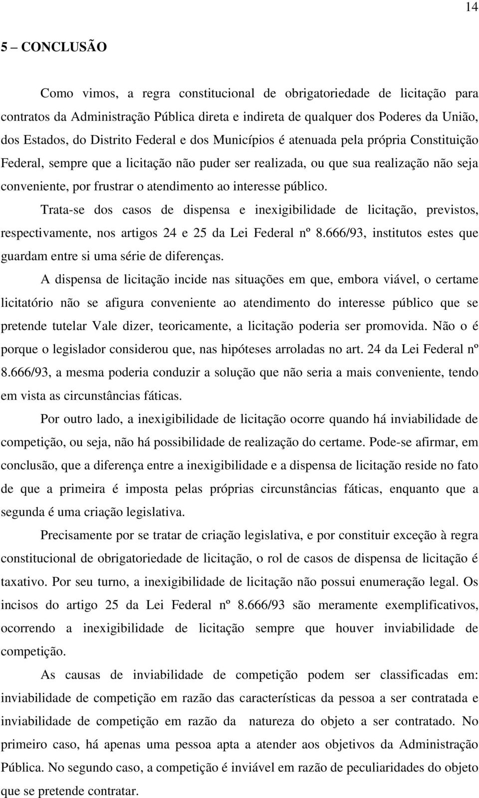 interesse público. Trata-se dos casos de dispensa e inexigibilidade de licitação, previstos, respectivamente, nos artigos 24 e 25 da Lei Federal nº 8.