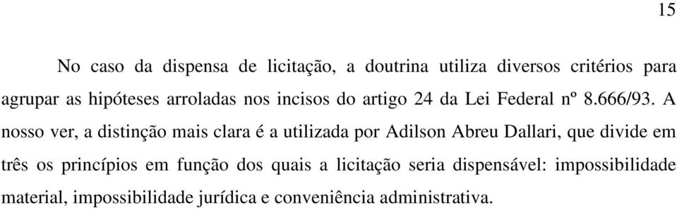 A nosso ver, a distinção mais clara é a utilizada por Adilson Abreu Dallari, que divide em três os