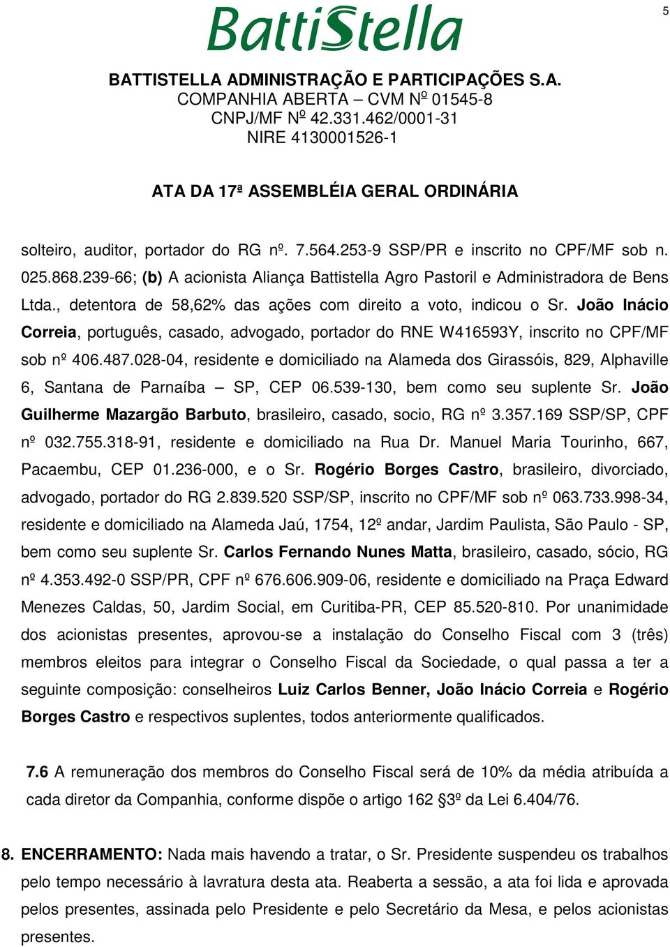 028-04, residente e domiciliado na Alameda dos Girassóis, 829, Alphaville 6, Santana de Parnaíba SP, CEP 06.539-130, bem como seu suplente Sr.