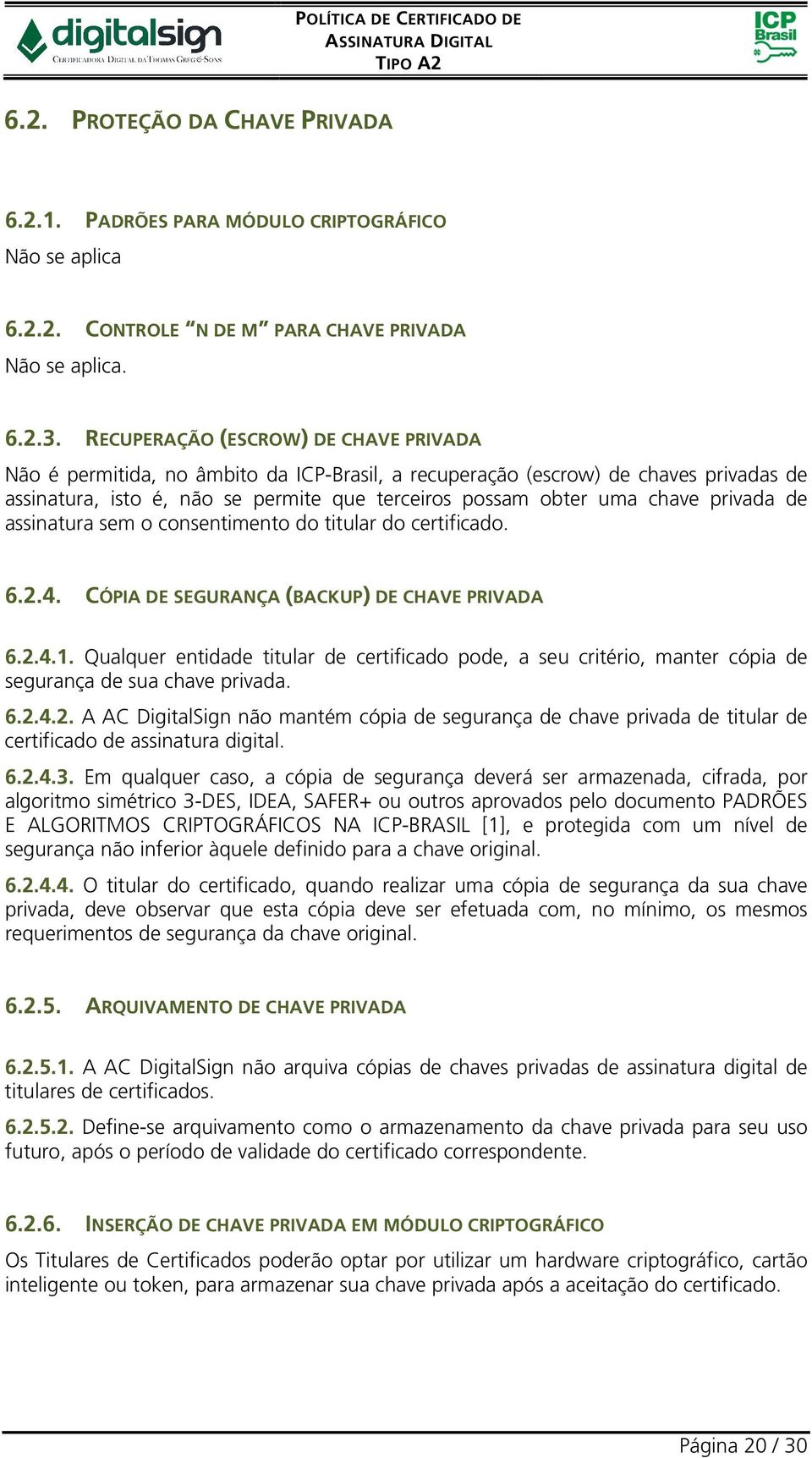 privada de assinatura sem o consentimento do titular do certificado. 6.2.4. CÓPIA DE SEGURANÇA (BACKUP) DE CHAVE PRIVADA 6.2.4.1.