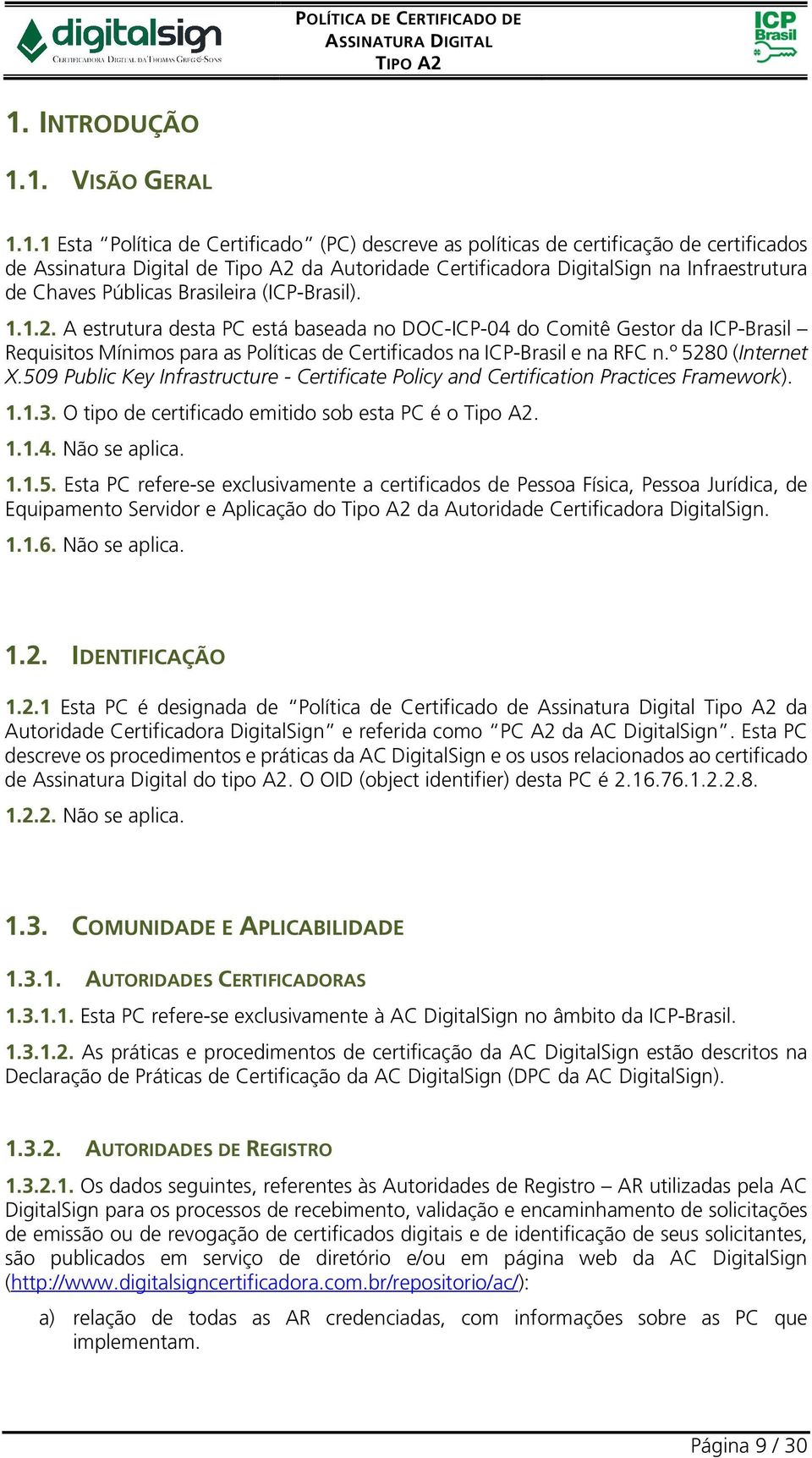 A estrutura desta PC está baseada no DOC-ICP-04 do Comitê Gestor da ICP-Brasil Requisitos Mínimos para as Políticas de Certificados na ICP-Brasil e na RFC n.º 5280 (Internet X.