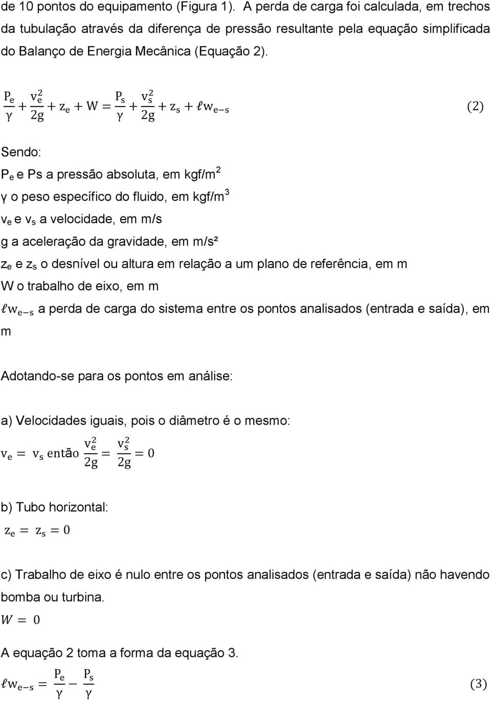 Sendo: P e e Ps a pressão absoluta, em kgf/m 2 γ o peso específico do fluido, em kgf/m 3 v e e v s a velocidade, em m/s g a aceleração da gravidade, em m/s² z e e z s o desnível ou altura em relação