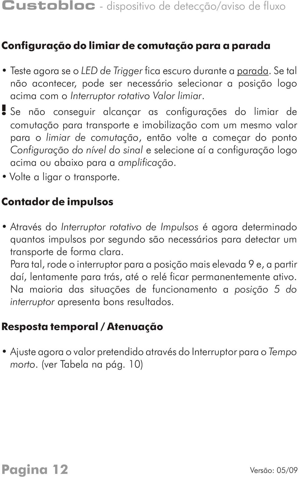 ! Se não conseguir alcançar as configurações do limiar de comutação para transporte e imobilização com um mesmo valor para o limiar de comutação, então volte a começar do ponto Configuração do nível