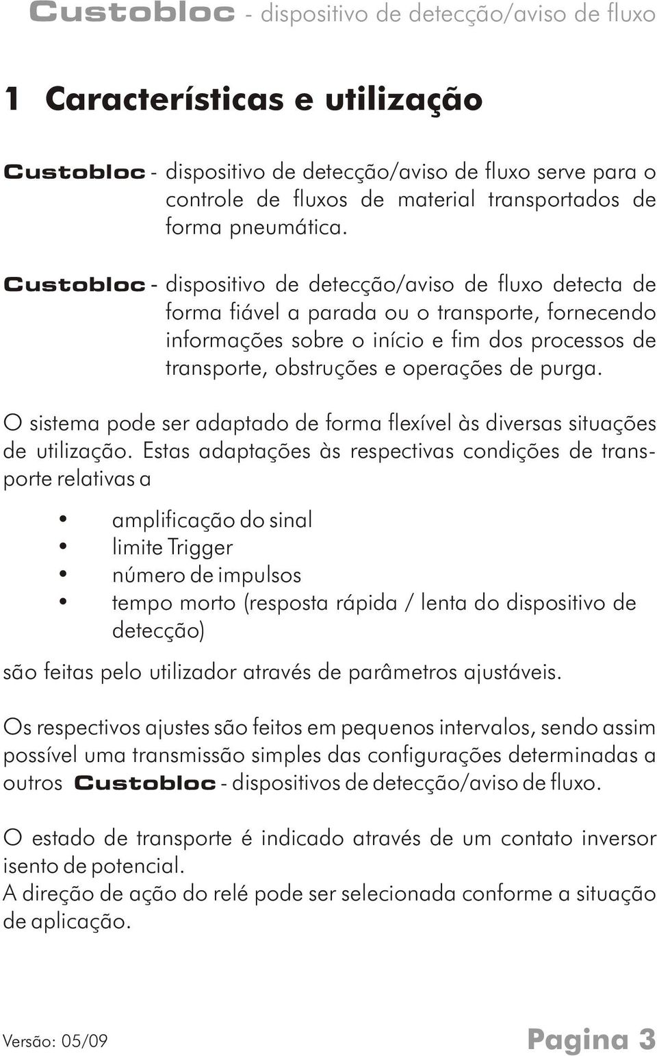 purga. O sistema pode ser adaptado de forma flexível às diversas situações de utilização.