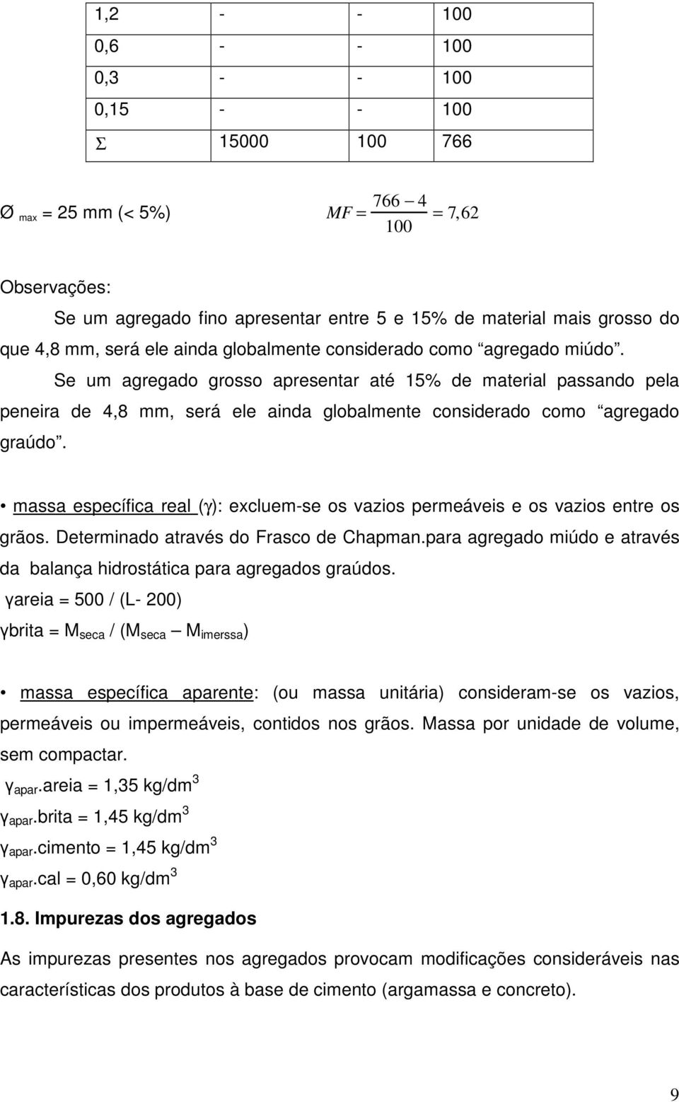 Se um agregado grosso apresentar até 15% de material passando pela peneira de 4,8 mm, será ele ainda globalmente considerado como agregado graúdo.