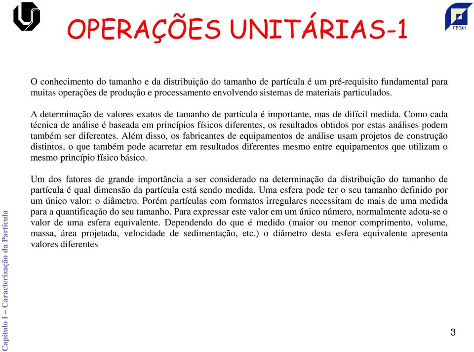 Como cada técnica de análise é baseada em princípios físicos diferentes, os resultados obtidos por estas análises podem também ser diferentes.