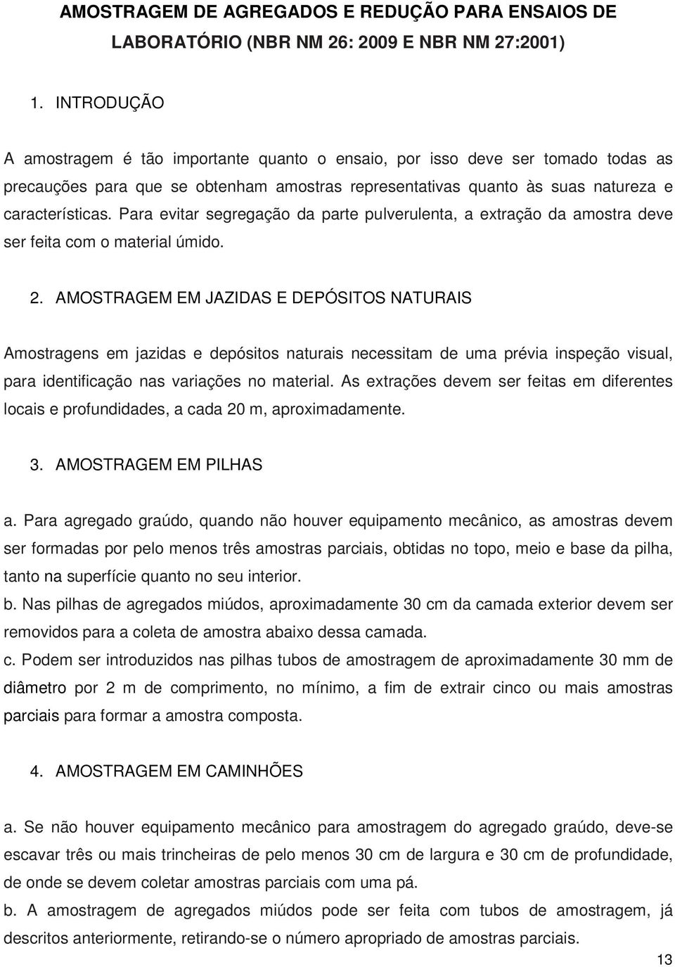 Para evitar segregação da parte pulverulenta, a extração da amostra deve ser feita com o material úmido. 2.