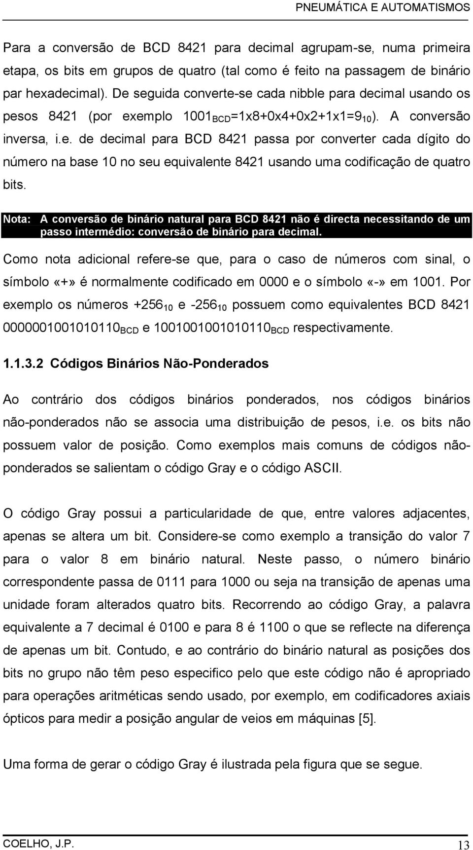 Nota: A conversão de binário natural para BCD 8421 não é directa necessitando de um passo intermédio: conversão de binário para decimal.