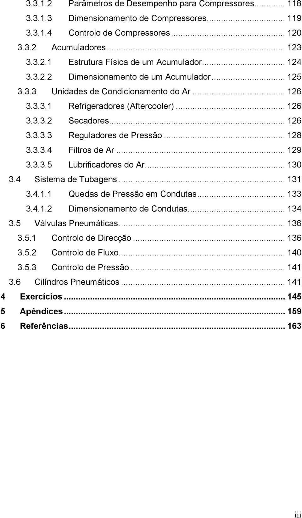 .. 128 3.3.3.4 Filtros de Ar... 129 3.3.3.5 Lubrificadores do Ar... 130 3.4 Sistema de Tubagens... 131 3.4.1.1 Quedas de Pressão em Condutas... 133 3.4.1.2 Dimensionamento de Condutas... 134 3.