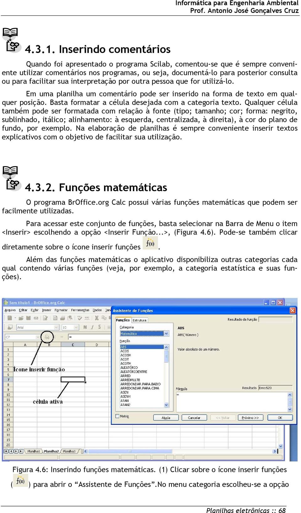 facilitar sua interpretação por outra pessoa que for utilizá-lo. Em uma planilha um comentário pode ser inserido na forma de texto em qualquer posição.