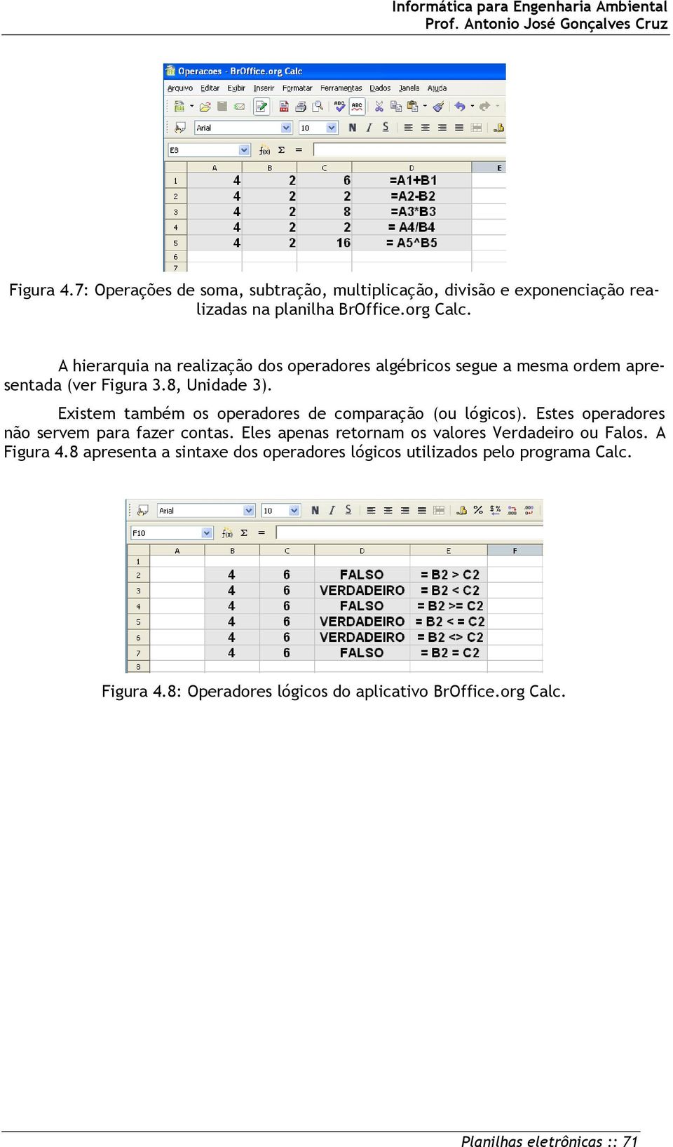 Existem também os operadores de comparação (ou lógicos). Estes operadores não servem para fazer contas.