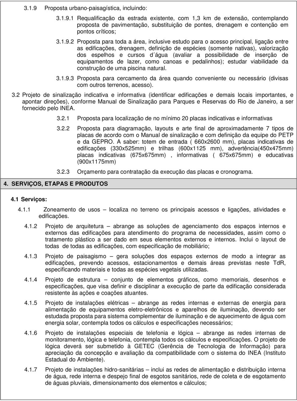 (avaliar a possibilidade de inserção de equipamentos de lazer, como canoas e pedalinhos); estudar viabilidade da construção de uma piscina natural. 3.1.9.