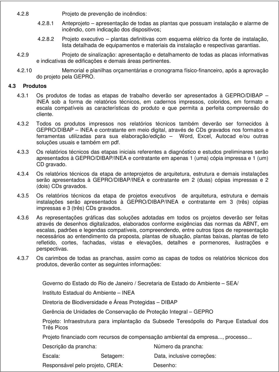 4.3 Produtos 4.3.1 Os produtos de todas as etapas de trabalho deverão ser apresentados à GEPRO/DIBAP INEA sob a forma de relatórios técnicos, em cadernos impressos, coloridos, em formato e escala