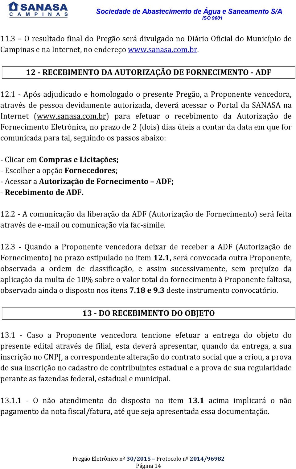 br) para efetuar o recebimento da Autorização de Fornecimento Eletrônica, no prazo de 2 (dois) dias úteis a contar da data em que for comunicada para tal, seguindo os passos abaixo: - Clicar em